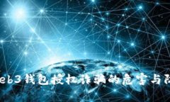 警惕！Web3钱包授权诈骗的危害与防范指南