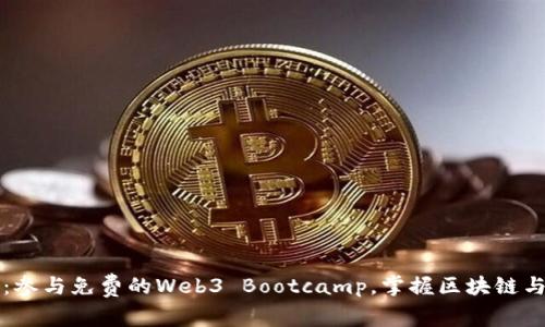 探索Web3未来：参与免费的Web3 Bootcamp，掌握区块链与去中心化技术!