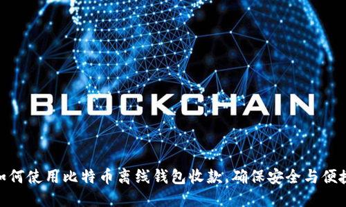 如何使用比特币离线钱包收款，确保安全与便捷