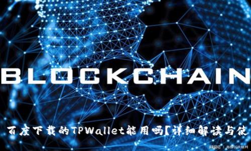 ### 百度下载的TPWallet能用吗？详细解读与使用指南