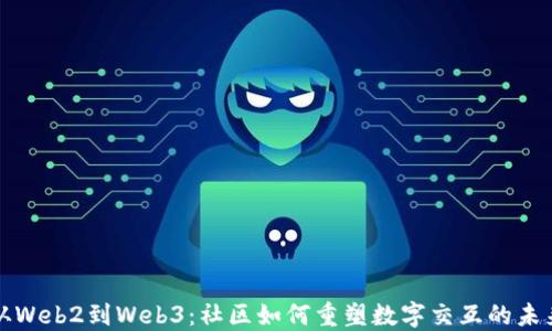 
从Web2到Web3：社区如何重塑数字交互的未来