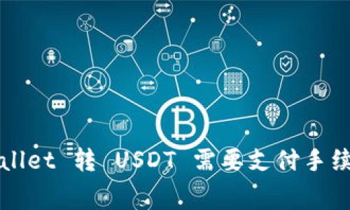 TP Wallet 转 USDT 需要支付手续费吗？
