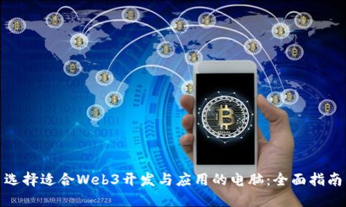 选择适合Web3开发与应用的电脑：全面指南