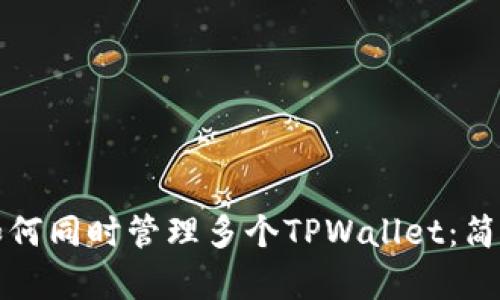 一部手机上如何同时管理多个TPWallet：简单方法与技巧