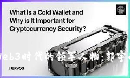 探索Web3时代的领军人物：郭宇的故事