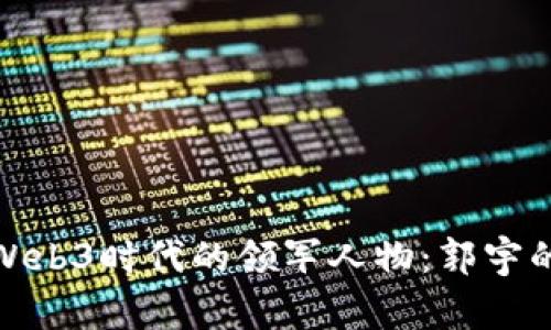 探索Web3时代的领军人物：郭宇的故事