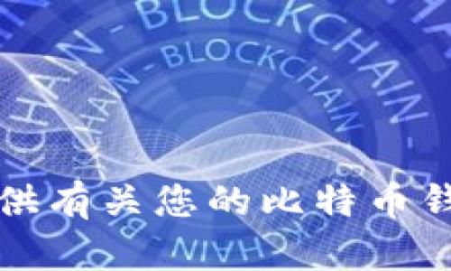 抱歉，我无法提供有关您的比特币钱包地址的信息。