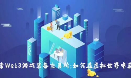 探索Web3游戏装备交易所：如何在虚拟世界中获利