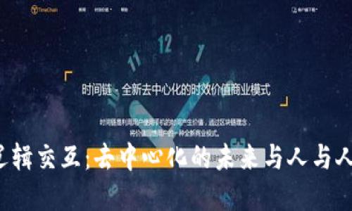 探索Web3的逻辑交互：去中心化的未来与人与人之间的新联系