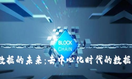 探索Web3数据的未来：去中心化时代的数据管理与隐私