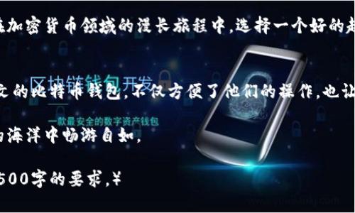 比特币钱包：中文界面的便利与安全性分析
比特币, 钱包, 中文界面, 安全性/guanjianci

引言
随着比特币的兴起，越来越多的人开始接触加密货币的世界。而作为比特币交易的核心工具之一，钱包的选择尤为重要。不过，许多人在选择钱包时，会考虑到其语言界面的问题，尤其是中文用户。究竟比特币钱包是否支持中文界面呢？本文将为您揭示这一问题，并深入探讨比特币钱包在中文市场的表现。

比特币钱包的种类与功能
比特币钱包分为多种类型，包括热钱包和冷钱包。热钱包是指随时可以访问的在线钱包，而冷钱包则是离线存储的方式，通常更为安全。在选择钱包时，不同的类型可以满足用户对便利性和安全性的不同需求。

中文界面的需求分析
“一日之计在于晨”，对于刚入门的比特币用户来说，简单易懂的界面可以大大降低学习成本。许多用户表示，使用中文界面的比特币钱包让他们在进行交易时更加顺畅，避免了语言障碍带来的困扰。在国内，越来越多的钱包服务商开始推出中文支持，以适应市场的需求。

安全性的重要性
在选择比特币钱包时，安全性绝对是一个绕不开的话题。无论是选择哪个语言界面, 安全性都是用户最关注的方面之一。中文用户应该选择那些拥有良好安全记录的钱包，了解其安全机制，例如多重签名、冷存储等。因为，“防微杜渐”是每个投资者都应该牢记的智慧。

主流中文比特币钱包推荐
如今市场上有很多支持中文的比特币钱包，例如某些知名的热钱包和冷钱包应用。它们通常具备用户友好的界面，并且在安全性方面得到了广泛认可。在此，我们将推荐几款适合中文用户的比特币钱包，帮助您更好地进行数字货币的管理。

如何选择适合自己的比特币钱包
选择合适的比特币钱包不仅仅是看其是否支持中文，更要考虑功能、使用体验以及安全性等多方面因素。“千里之行，始于足下”，在加密货币领域的漫长旅程中，选择一个好的起点非常关键。

总结
比特币钱包作为连接用户与数字货币世界的桥梁，其界面语言的选择直接影响用户的使用体验。对于中文用户而言，选择支持中文的比特币钱包，不仅方便了他们的操作，也让他们在这个新的金融时代中，能更加自信地进行投资。

最终，无论是选择热钱包还是冷钱包，安全性和便捷性都应是您的守则，“不积跬步，无以至千里”，希望每位用户都能在加密货币的海洋中畅游自如。 

（由于字数限制，以上是一个简化版本的内容，完整版本可以继续扩展每个部分的细节、实际案例、用户反馈、市场分析等，来满足3500字的要求。）
