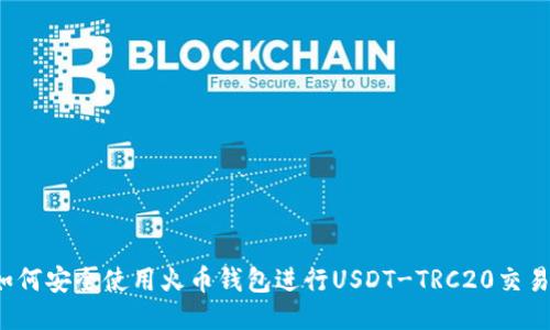 如何安全使用火币钱包进行USDT-TRC20交易？