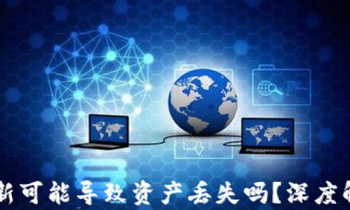 
TPWallet不更新可能导致资产丢失吗？深度解析与安全提示