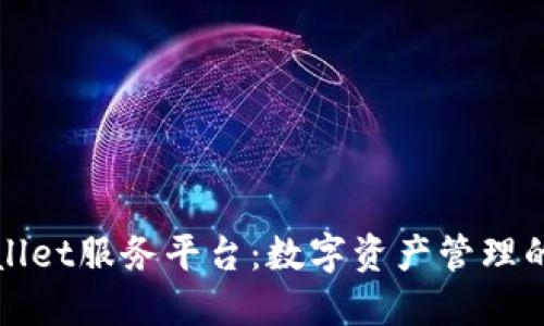 探索TPWallet服务平台：数字资产管理的未来之路