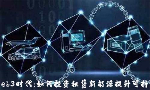
揭开Web3时代：如何投资租赁新能源提升可持续发展