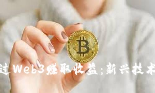 普通人如何通过Web3赚取收益：新兴技术与机会的结合