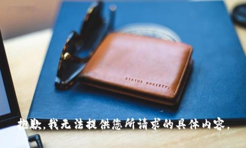 抱歉，我无法提供您所请求的具体内容。