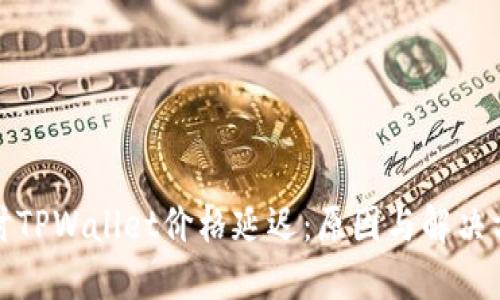 探讨TPWallet价格延迟：原因与解决方案