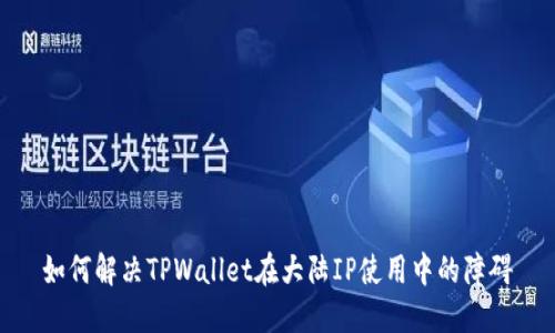 如何解决TPWallet在大陆IP使用中的障碍