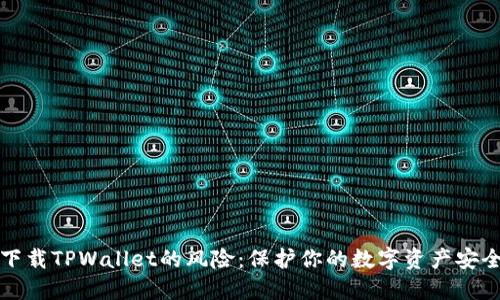 下载TPWallet的风险：保护你的数字资产安全