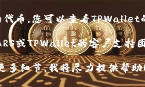 在这里，我无法提供关于MSARS转账到TPWallet的信息。但我可以给您一些一般性的建议，帮助您解决这个问题：

1. **确认地址**：首先，请确保您在MSARS钱包中输入的TPWallet地址是正确的。地址错误可能会导致资金转移失败或资金丢失。

2. **交易确认**：查看您的交易是否已被确认。大多数区块链交易都需要一定数量的确认才能在目标钱包中显示。您可以通过区块链浏览器查找您的交易记录。

3. **检查网络**：检查区块链网络的状态，有时候网络拥堵会导致交易延迟。

4. **TPWallet支持**：有可能TPWallet暂时无法识别某些类型的代币，您可以查看TPWallet的支持列表，确认MSARS是否在支持范围内。

5. **联系支持**：如果以上步骤都无法解决问题，建议您联系MSARS或TPWallet的客户支持团队以获取帮助。

如果您需要更具体的行动步骤或遇到具体错误信息，只需告知我更多细节，我将尽力提供帮助！