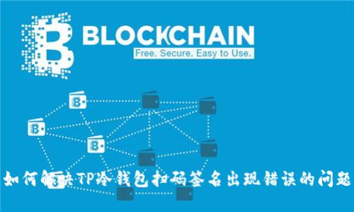 如何解决TP冷钱包扫码签名出现错误的问题