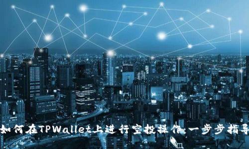 如何在TPWallet上进行空投操作：一步步指导