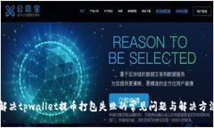 解决tpwallet提币打包失败的常见问题与