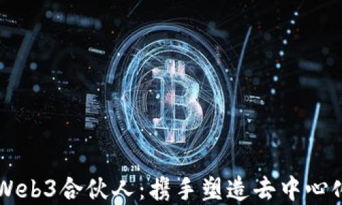 
寻找Web3合伙人：携手塑造去中心化未来