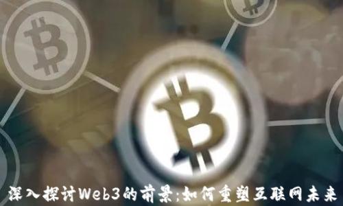 
深入探讨Web3的前景：如何重塑互联网未来
