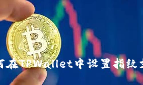 如何在TPWallet中设置指纹支付