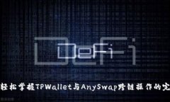 beiati轻松掌握TPWallet与AnySwap跨链操作的完整指南