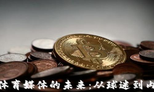 
借助Web3技术，重塑体育媒体的未来：从球迷到内容创作者的全新生态