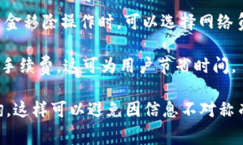在TPWallet中，用户从资金池移除资金时通常会涉及一定的手续费。这一手续费用主要用于网络的交易确认以及协议的运营维护。具体的手续费金额可能会因网络状况和交易规模而有所不同。

对于不同币种，手续费的计算方式也是不同的。有些币种可能会有固定的手续费标准，而另一些则可能根据网络拥堵情况动态调整。

此外，建议用户在进行资金操作之前，先查看TPWallet官方提供的最新文档或公告，以获取最准确的信息，避免因手续费问题造成的损失。

在实际操作中，用户应注意以下几点：

1. **了解手续费结构**：建议用户在进行任何交易前，深刻理解平台的手续费政策，包括存款、取款及交易费用。

2. **保持关注**：定期查看TPWallet的官方消息，了解任何可能更新的费率信息。

3. **考虑时机**：在网络较为繁忙的时段，交易手续费可能会增加，因此在进行资金移除操作时，可以选择网络负荷较低的时段。

4. **使用推荐工具**：TPWallet可能会提供一些工具或接口，用于提前估算交易手续费，这可为用户节省时间。

如果用户对具体的费用有疑问，建议直接联系TPWallet的客户服务团队进行咨询。这样可以避免因信息不对称而导致的经济损失。
