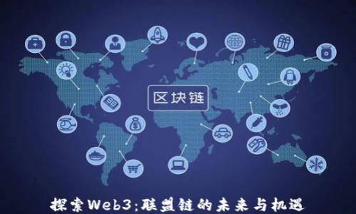 
探索Web3：联盟链的未来与机遇