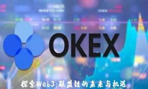 
探索Web3：联盟链的未来与机遇