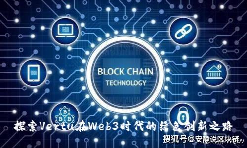 探索Vertu在Web3时代的绿色创新之路