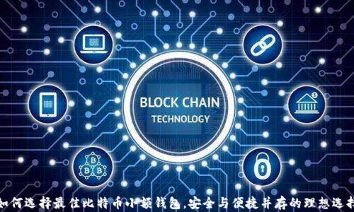 
如何选择最佳比特币小额钱包，安全与便捷并存的理想选择