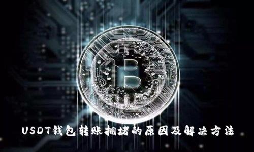 USDT钱包转账拥堵的原因及解决方法
