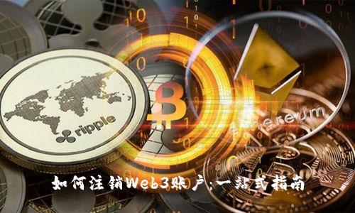 如何注销Web3账户：一站式指南