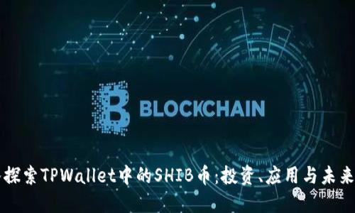 深入探索TPWallet中的SHIB币：投资、应用与未来展望