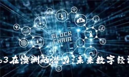 探索Web3在澳洲的潜力：未来数字经济的基石