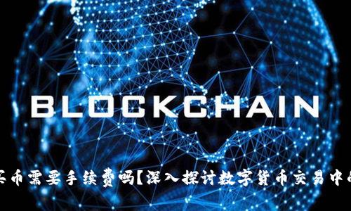 tpwallet买币需要手续费吗？深入探讨数字货币交易中的费用结构