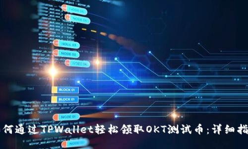如何通过TPWallet轻松领取OKT测试币：详细指南