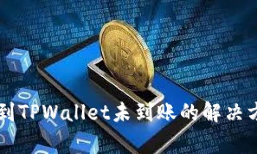币安交易所提到TPWallet未到账的解决方法与注意事项
