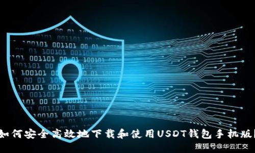 如何安全高效地下载和使用USDT钱包手机版？