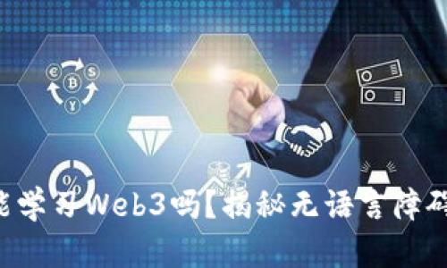 不懂英语也能学习Web3吗？揭秘无语言障碍的学习路径！