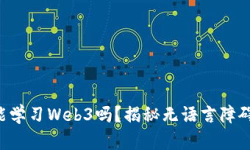 不懂英语也能学习Web3吗？揭秘无语言障碍的学习路径！