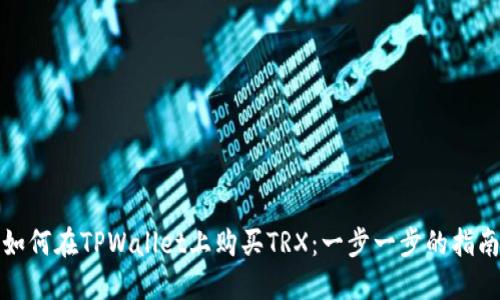 如何在TPWallet上购买TRX：一步一步的指南