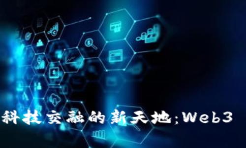 探寻艺术与科技交融的新天地：Web3 的崭新面貌